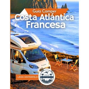 Hinterfeld, Léon Costa Atlántica Francesa Guía Camper 2025: Surf, mariscos y recorridos panorámicos (VIAJES EN CARRETERA EN AUTOCARAVANAS) Hinterfeld, Léon Costa Atlántica Francesa Guía Camper 2025: Surf, mariscos y recorridos panorámicos (VIAJES EN CARRETERA EN AUTOCARAVANAS)