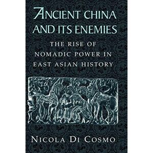 Di Cosmo, Nicola Ancient China and its Enemies: The Rise of Nomadic Power in East Asian History Di Cosmo, Nicola Ancient China and its Enemies: The Rise of Nomadic Power in East Asian History