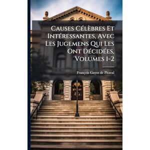 Causes CÃ(c)lèbres Et IntÃ(c)ressantes, Avec Les Jugemens Qui Les Ont DÃ(c)cidÃ(c)es, Volumes 1-2 Causes CÃ(c)lèbres Et IntÃ(c)ressantes, Avec Les Jugemens Qui Les Ont DÃ(c)cidÃ(c)es, Volumes 1-2