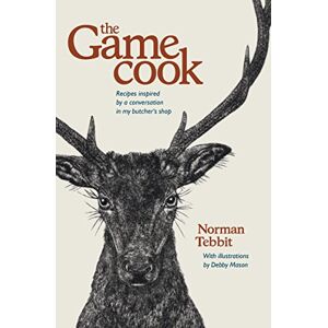 Norman The Game Cook: Recipes Inspired by a Conversation in My Butcher's Shop Norman The Game Cook: Recipes Inspired by a Conversation in My Butcher's Shop