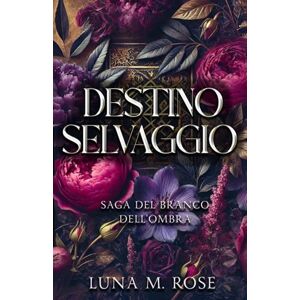 Rose, Luna M. Destino Selvaggio: Una romance paranormale con licantropi e anime gemelle (Saga del Branco dell’Ombra) Rose, Luna M. Destino Selvaggio: Una romance paranormale con licantropi e anime gemelle (Saga del Branco dell’Ombra)
