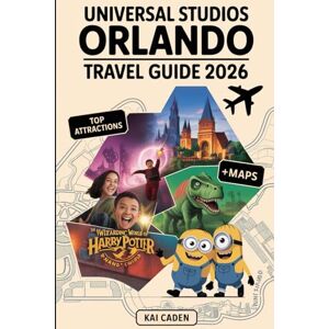 Caden, Kai Universal Studios Orlando Travel Guide 2026: Experience Universal Orlando Resort with The Wizarding World of Harry Potter, Jurassic Park, Minions, Thrilling Rides, and Iconic Entertainment Caden, Kai Universal Studios Orlando Travel Guide 2026: Experience Universal Orlando Resort with The Wizarding World of Harry Potter, Jurassic Park, Minions, Thrilling Rides, and Iconic Entertainment
