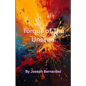 Bernardez, Joseph Torque of The Unseen: A Car Enthusiasts Novel Bernardez, Joseph Torque of The Unseen: A Car Enthusiasts Novel