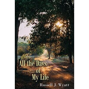 Wyatt, Mr Russell J. All the Days of My Life Wyatt, Mr Russell J. All the Days of My Life