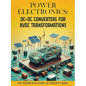 Shertukde, Hemchandra Power Electronics: DC-DC Converters for HVDC Transformations Shertukde, Hemchandra Power Electronics: DC-DC Converters for HVDC Transformations