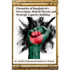 Wahab, Dr. Shaikh Mohammad Shahriyar Chronicles of Bangladesh’s Sovereignty, Hybrid Threats, and Strategic Capacity Building: Bangladesh’s journey from the ashes of 1971 to today is one ... and hidden threats now test its sovereignty. Wahab, Dr. Shaikh Mohammad Shahriyar Chronicles of Bangladesh’s Sovereignty, Hybrid Threats, and Strategic Capacity Building: Bangladesh’s journey from the ashes of 1971 to today is one ... and hidden threats now test its sovereignty.