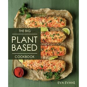 Evans, Eva THE BIG Plant-Based Diet COOKBOOK: A Stunning Collection Vibrant, Kitchen-Tested Recipes for Healthy Living and Eating Well Every Day (The Plant-Based Diet) Evans, Eva THE BIG Plant-Based Diet COOKBOOK: A Stunning Collection Vibrant, Kitchen-Tested Recipes for Healthy Living and Eating Well Every Day (The Plant-Based Diet)