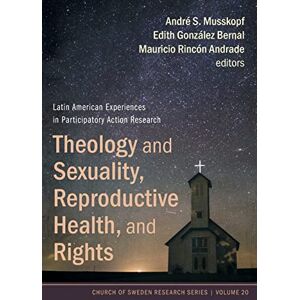 Theology and Sexuality, Reproductive Health, and Rights: Latin American Experiences in Participatory Action Research: 20 (Church of Sweden Research Series) Theology and Sexuality, Reproductive Health, and Rights: Latin American Experiences in Participatory Action Research: 20 (Church of Sweden Research Series)