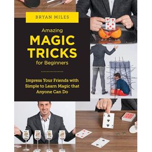 Miles, Bryan Amazing Magic Tricks for Beginners: Impress Your Friends with Simple to Learn Magic that Anyone Can Do (New Shoe Press) Miles, Bryan Amazing Magic Tricks for Beginners: Impress Your Friends with Simple to Learn Magic that Anyone Can Do (New Shoe Press)
