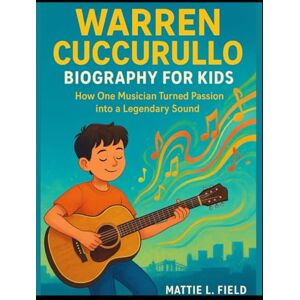 L. Field, Mattie Warren Cuccurullo Biography for Kids: How One Musician Turned Passion into a Legendary Sound L. Field, Mattie Warren Cuccurullo Biography for Kids: How One Musician Turned Passion into a Legendary Sound