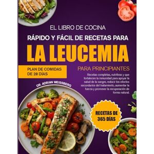 WEISSBERG, DR. ADRIAN EL LIBRO DE COCINA RÁPIDO Y FÁCIL DE RECETAS PARA LA LEUCEMIA PARA PRINCIPIANTES: Recetas completas, nutritivas y que fortalecen la inmunidad para ... los efectos secundarios del tratamiento WEISSBERG, DR. ADRIAN EL LIBRO DE COCINA RÁPIDO Y FÁCIL DE RECETAS PARA LA LEUCEMIA PARA PRINCIPIANTES: Recetas completas, nutritivas y que fortalecen la inmunidad para ... los efectos secundarios del tratamiento