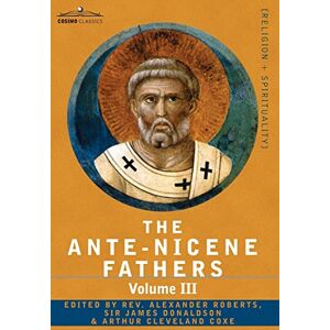 The Ante-Nicene Fathers: The Writings of the Fathers Down to A.D. 325 Volume III Latin Christianity: Its Founder, Tertullian -Three Parts: 1. a The Ante-Nicene Fathers: The Writings of the Fathers Down to A.D. 325 Volume III Latin Christianity: Its Founder, Tertullian -Three Parts: 1. a