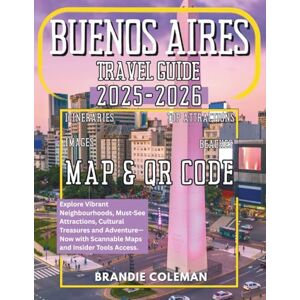 Coleman, Brandie BUENOS AIRES TRAVEL GUIDE 2025-2026: Explore Vibrant Neighbourhoods, Must-See Attractions, Cultural Treasures and Adventure—Now with Scannable Maps and Insider Tools Access. Coleman, Brandie BUENOS AIRES TRAVEL GUIDE 2025-2026: Explore Vibrant Neighbourhoods, Must-See Attractions, Cultural Treasures and Adventure—Now with Scannable Maps and Insider Tools Access.