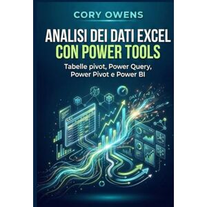 Owens, Cory Analisi dei dati Excel con Power Tools: Tabelle pivot, Power Query, Power Pivot e Power BI Owens, Cory Analisi dei dati Excel con Power Tools: Tabelle pivot, Power Query, Power Pivot e Power BI
