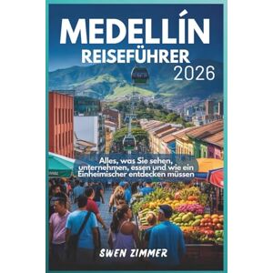 Zimmer, Swen Medellín Reiseführer 2026: Alles, was Sie sehen, unternehmen, essen und wie ein Einheimischer entdecken müssen (Kolumbien Reiseführerreihe) Zimmer, Swen Medellín Reiseführer 2026: Alles, was Sie sehen, unternehmen, essen und wie ein Einheimischer entdecken müssen (Kolumbien Reiseführerreihe)