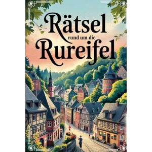 Laufer, Barbara Rätsel rund um die Rureifel: Das perfekte Geschenk für Rureifel-Fans – Knobeln, Lernen und Entdecken auf unterhaltsame Weise Laufer, Barbara Rätsel rund um die Rureifel: Das perfekte Geschenk für Rureifel-Fans – Knobeln, Lernen und Entdecken auf unterhaltsame Weise