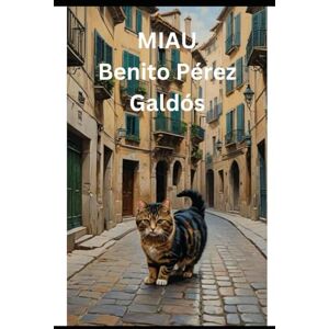 Galdós, Benito Pérez MIAU: A Novel of Poverty and Hope Galdós, Benito Pérez MIAU: A Novel of Poverty and Hope