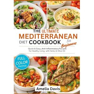 Davis, Amelia THE ULTIMATE MEDITERRANEAN DIET COOKBOOK FOR BEGINNERS: Quick & Easy, Anti-inflammatory Recipes for Healthy Living with Herbs and Olive Oil Davis, Amelia THE ULTIMATE MEDITERRANEAN DIET COOKBOOK FOR BEGINNERS: Quick & Easy, Anti-inflammatory Recipes for Healthy Living with Herbs and Olive Oil