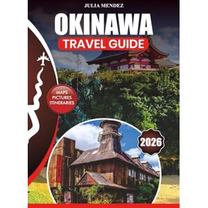 MENDEZ, JULIA OKINAWA TRAVEL GUIDE 2026: Expert Advice, Top Attractions, Authentic Food Experiences, Itineraries, and Insider Secrets for an Unforgettable Journey MENDEZ, JULIA OKINAWA TRAVEL GUIDE 2026: Expert Advice, Top Attractions, Authentic Food Experiences, Itineraries, and Insider Secrets for an Unforgettable Journey