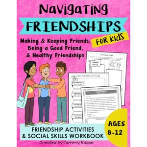 Roose, Tammy Navigating Friendships for Kids: Friendship Activities for Kids on Making & Keeping Friends, Being a Good Friend, & Healthy Friendships Ages 8-12 (Building Character Workbooks) Roose, Tammy Navigating Friendships for Kids: Friendship Activities for Kids on Making & Keeping Friends, Being a Good Friend, & Healthy Friendships Ages 8-12 (Building Character Workbooks)