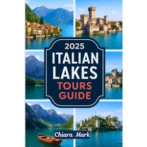Mark, Chiara 2025 ITALIAN LAKES TOURS GUIDE: Explore Northern Italy’s Lake District: Lake Como, Lake Garda, Lake Maggiore, Lake Orta & Hidden Gems Mark, Chiara 2025 ITALIAN LAKES TOURS GUIDE: Explore Northern Italy’s Lake District: Lake Como, Lake Garda, Lake Maggiore, Lake Orta & Hidden Gems