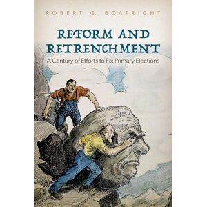 Boatright, Robert G. Reform and Retrenchment: A Century of Efforts to Fix Primary Elections Boatright, Robert G. Reform and Retrenchment: A Century of Efforts to Fix Primary Elections