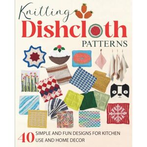 SANDOVAL, BRITTINIE Knitting Dishcloth Patterns: 40 Simple and Fun Designs for Kitchen Use and Home Decor SANDOVAL, BRITTINIE Knitting Dishcloth Patterns: 40 Simple and Fun Designs for Kitchen Use and Home Decor