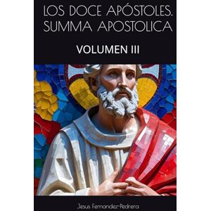 Fernandez-Pedrera, Jesus LOS DOCE APÓSTOLES. SUMMA APOSTOLICA: VOLUMEN III (CATENA AUREA: DESDE DIOS HASTA HOY. LA CADENA DE CUSTODIA ININTERRUMPIDA) Fernandez-Pedrera, Jesus LOS DOCE APÓSTOLES. SUMMA APOSTOLICA: VOLUMEN III (CATENA AUREA: DESDE DIOS HASTA HOY. LA CADENA DE CUSTODIA ININTERRUMPIDA)