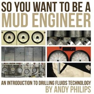 Philips So You Want to be a Mud Engineer: An Introduction to Drilling Fluids Technology Philips So You Want to be a Mud Engineer: An Introduction to Drilling Fluids Technology