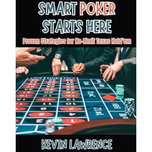 Lawrence, Kevin Smart Poker Starts Here: Proven Strategies for No-Limit Texas Hold’em Lawrence, Kevin Smart Poker Starts Here: Proven Strategies for No-Limit Texas Hold’em