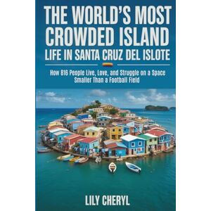 Cheryl, Lily The World’s Most Crowded Island: Life in Santa Cruz del Islote: How 816 People Live, Love, and Struggle on a Space Smaller Than a Football Field Cheryl, Lily The World’s Most Crowded Island: Life in Santa Cruz del Islote: How 816 People Live, Love, and Struggle on a Space Smaller Than a Football Field