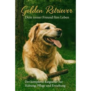 Robe Golden Retriever – Fachratgeber für Haltung, Ernährung, Erziehung & Wesen: Praktischer Leitfaden für ein harmonisches Zusammenleben – Training, ... für glückliche Hunde und Halter Robe Golden Retriever – Fachratgeber für Haltung, Ernährung, Erziehung & Wesen: Praktischer Leitfaden für ein harmonisches Zusammenleben – Training, ... für glückliche Hunde und Halter