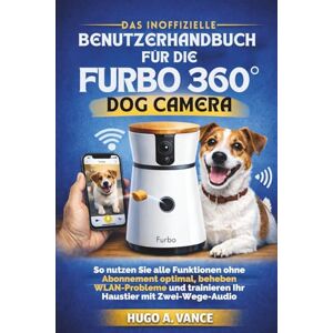 Hugo Boss Das inoffizielle Benutzerhandbuch für die Furbo 360° Dog Camera: So nutzen Sie alle Funktionen ohne Abonnement optimal, beheben WLAN-Probleme und trainieren Ihr Haustier mit Zwei-Wege-Audio Hugo Boss Das inoffizielle Benutzerhandbuch für die Furbo 360° Dog Camera: So nutzen Sie alle Funktionen ohne Abonnement optimal, beheben WLAN-Probleme und trainieren Ihr Haustier mit Zwei-Wege-Audio