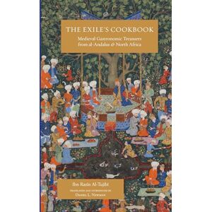 Ibn Razīn Al-Tujībī The Exile's Cookbook: Medieval Gastronomic Treasures from al-Andalus and North Africa Ibn Razīn Al-Tujībī The Exile's Cookbook: Medieval Gastronomic Treasures from al-Andalus and North Africa