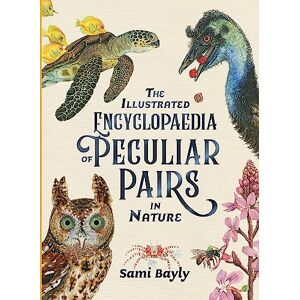 Bayly, Sami The Illustrated Encyclopaedia of Peculiar Pairs in Nature (The Illustrated Encyclopaedia series) Bayly, Sami The Illustrated Encyclopaedia of Peculiar Pairs in Nature (The Illustrated Encyclopaedia series)
