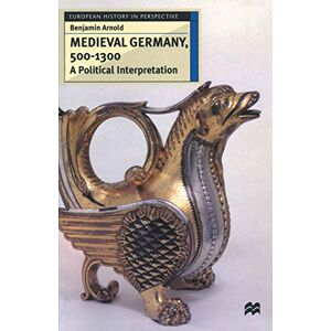 Arnold, Benjamin Medieval Germany, 500 1300: A Political Interpretation: 17 (European History in Perspective) Arnold, Benjamin Medieval Germany, 500 1300: A Political Interpretation: 17 (European History in Perspective)