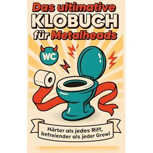 Neumann, Tim Das ultimative Klobuch für Metalheads: Härter als jedes Riff, befreiender als jedes Growl. Lustiges Geschenk mit Lifehacks, Fun Facts und Geschichten Neumann, Tim Das ultimative Klobuch für Metalheads: Härter als jedes Riff, befreiender als jedes Growl. Lustiges Geschenk mit Lifehacks, Fun Facts und Geschichten
