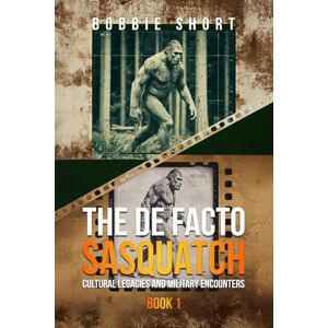 Short, Bobbie The De Facto Sasquatch (Book 1): Cultural Legacies and Military Encounters Short, Bobbie The De Facto Sasquatch (Book 1): Cultural Legacies and Military Encounters