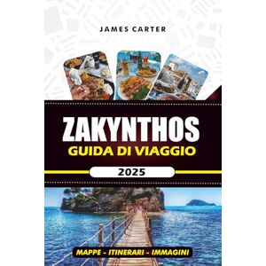 CARTER, JAMES ZAKYNTHOS GUIDA DI VIAGGIO 2025: Dalla spiaggia di Navagio alla vita notturna: un viaggio passo dopo passo attraverso la gemma della Grecia CARTER, JAMES ZAKYNTHOS GUIDA DI VIAGGIO 2025: Dalla spiaggia di Navagio alla vita notturna: un viaggio passo dopo passo attraverso la gemma della Grecia