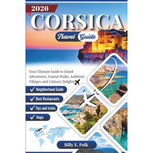 E. Polk, Billy CORSICA TRAVEL GUIDE 2026: Your Ultimate Guide to Island Adventures, Coastal Walks, Authentic Villages, and Culinary Delights (2026 Travel guides) E. Polk, Billy CORSICA TRAVEL GUIDE 2026: Your Ultimate Guide to Island Adventures, Coastal Walks, Authentic Villages, and Culinary Delights (2026 Travel guides)