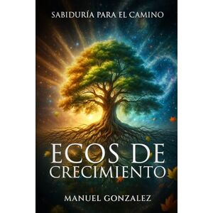 Gonzalez, Manuel Ecos de Crecimiento: Sabiduría para el camino Gonzalez, Manuel Ecos de Crecimiento: Sabiduría para el camino