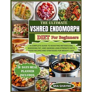 Shayne, Mia The Ultimate Vshred Endomorph Diet For Beginners: A Complete Guide To Boosting Metabolism, Shedding fat And Gaining Lean Strength With Good Recipes And Strategies For Weight Loss Shayne, Mia The Ultimate Vshred Endomorph Diet For Beginners: A Complete Guide To Boosting Metabolism, Shedding fat And Gaining Lean Strength With Good Recipes And Strategies For Weight Loss