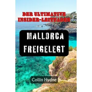 Hydne, Collin MALLORCA FREIGELEGT: Der ultimative Insider-Leitfaden Hydne, Collin MALLORCA FREIGELEGT: Der ultimative Insider-Leitfaden