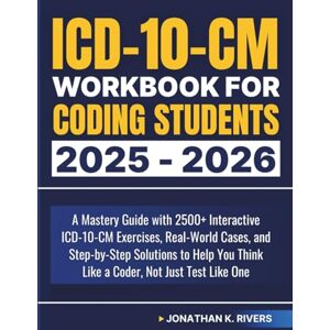 Rivers, Jonathan K ICD-10-CM Workbook For Coding Students 2025 – 2026: A Mastery Guide with 2500+ Interactive ICD-10-CM Exercises, Real-World Cases, and Step-by-Step ... Think Like a Coder, Not Just Test Like One Rivers, Jonathan K ICD-10-CM Workbook For Coding Students 2025 – 2026: A Mastery Guide with 2500+ Interactive ICD-10-CM Exercises, Real-World Cases, and Step-by-Step ... Think Like a Coder, Not Just Test Like One