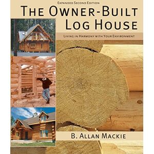 Mackie, B. Allen The Owner-built Log House: Living in Harmony with Your Environment Mackie, B. Allen The Owner-built Log House: Living in Harmony with Your Environment