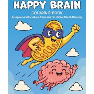 Laurent, Nicole Happy Brain Coloring Book: Ketogenic and Metabolic Therapies for Mental Health Recovery (Happy Brain Metabolic Recovery Series) Laurent, Nicole Happy Brain Coloring Book: Ketogenic and Metabolic Therapies for Mental Health Recovery (Happy Brain Metabolic Recovery Series)
