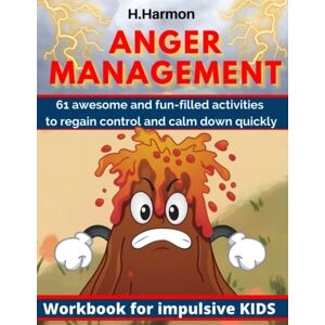 H. Harmon Anger Management Workbook for Impulsive Kids: 61 Awesome and Fun-Filled Activities to Regain Control and Calm Down Quickly: Helps Children Cope with ... Skills, Teaches Dealing with Bad Feelings. H. Harmon Anger Management Workbook for Impulsive Kids: 61 Awesome and Fun-Filled Activities to Regain Control and Calm Down Quickly: Helps Children Cope with ... Skills, Teaches Dealing with Bad Feelings.