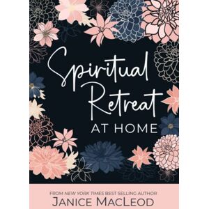 MacLeod, Janice Spiritual Retreat at Home: A guided journal to help you strengthen intuition, relieve stress, and create your best life MacLeod, Janice Spiritual Retreat at Home: A guided journal to help you strengthen intuition, relieve stress, and create your best life