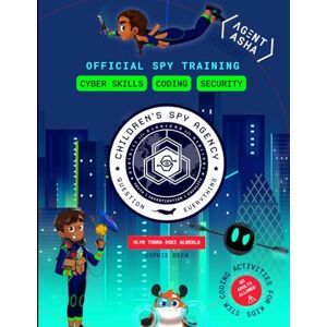 Deen, Sophie Cyber Skills, Coding, Security: Agent Asha Spy Training: STEM Coding Activities for Kids 7-11 Deen, Sophie Cyber Skills, Coding, Security: Agent Asha Spy Training: STEM Coding Activities for Kids 7-11