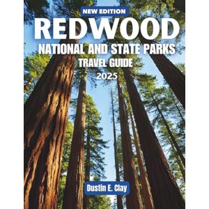 Clay, Dustin E. Redwood National and State Parks Travel Guide 2025: Journey Through California's Ancient Sentinels, Scenic Spots, and Coastal Hiking Trails from ... States & South American National Park Series) Clay, Dustin E. Redwood National and State Parks Travel Guide 2025: Journey Through California's Ancient Sentinels, Scenic Spots, and Coastal Hiking Trails from ... States & South American National Park Series)